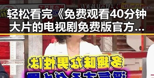 轻松看完《 免费观看40分钟大片的电视剧免费版官方版》：享受免费影视新体验