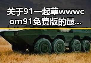 关于91 一起草wwwcom91免费版的最新动态解析