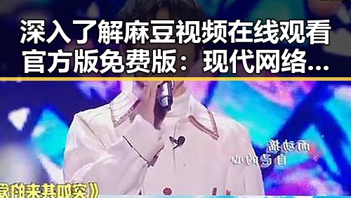 深入了解麻豆视频在线观看官方版免费版：现代网络娱乐平台的趋势探索