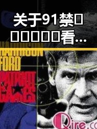 关于91禁🍆🍑🔞❌❌❌看片17c免费版官方版的全面介绍与关注点分析
