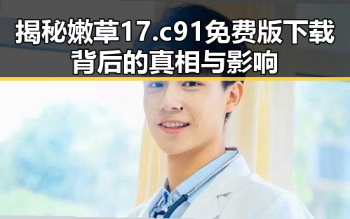 揭秘嫩草17.c 91免费版下载背后的真相与影响