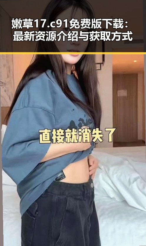 嫩草17.c 91免费版下载：最新资源介绍与获取方式