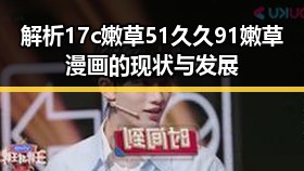 解析17c嫩草51久久91嫩草漫画的现状与发展