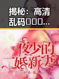 揭秘：高清乱码🔞❌♋波萝视频免费版背后的娱乐圈真相
