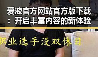 爱液官方网站官方版下载：开启丰富内容的新体验