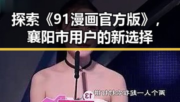 探索《91漫画官方版》，襄阳市用户的新选择