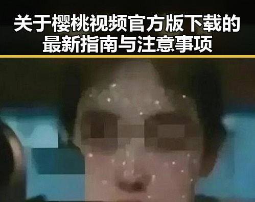 关于樱桃视频官方版下载的最新指南与注意事项