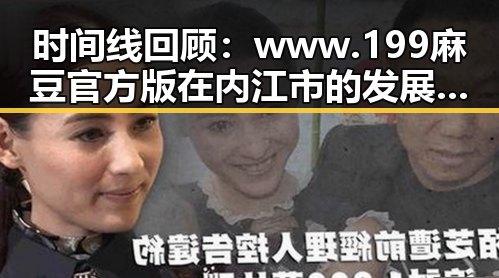 时间线回顾：www.199麻豆官方版在内江市的发展历程