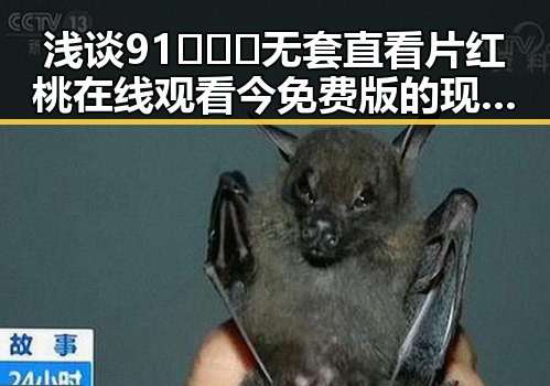 浅谈91❌❌❌无套直看片红桃在线观看今免费版的现状与讨论