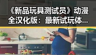 《新品玩具测试员》动漫全汉化版：最新试玩体验与评测