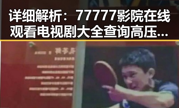 详细解析：77777影院在线观看电视剧大全查询高压官方版的现状与发展