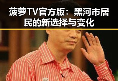 菠萝TV官方版：黑河市居民的新选择与变化