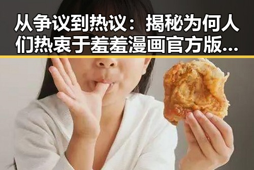 从争议到热议：揭秘为何人们热衷于羞羞漫画官方版下载