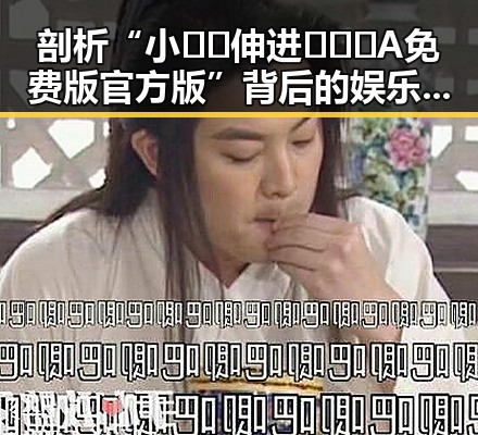 剖析“小🐔🐔伸进🈲🔞🔞A免费版官方版”背后的娱乐圈现象