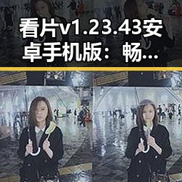 看片v1.23.43 安卓手机版：畅享高清体验的最佳选择