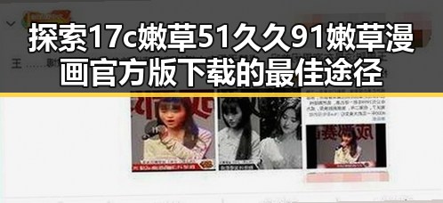 探索17c嫩草51久久91嫩草漫画官方版下载的最佳途径