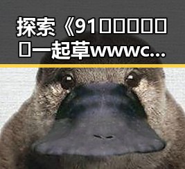 探索《91🍆🍑🔞❌❌❌一起草wwwcom17官方版下载》在湛江市的流行与使用趋势