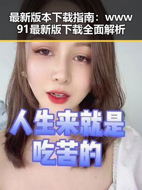 最新版本下载指南：www91最新版下载全面解析