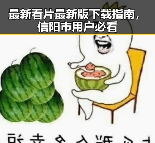 最新看片最新版下载指南，信阳市用户必看