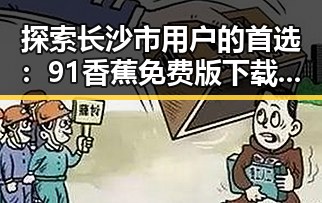探索长沙市用户的首选：91香蕉免费版下载指南