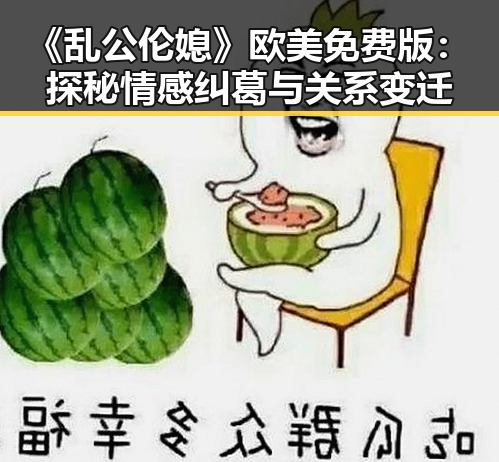 《乱公伦媳》欧美免费版：探秘情感纠葛与关系变迁