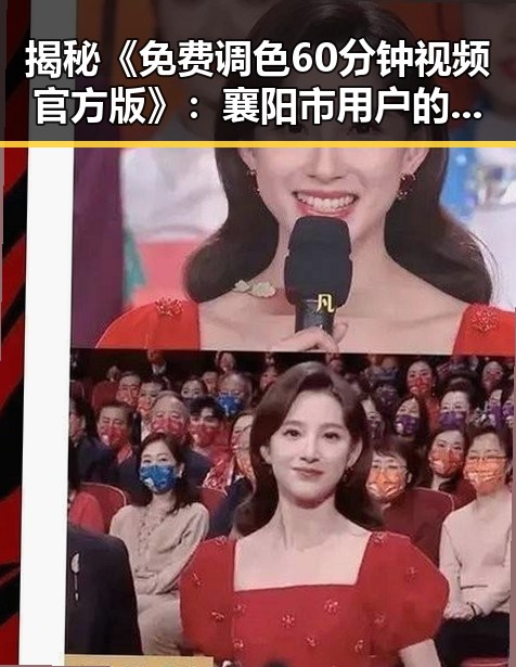 揭秘《免费调色60分钟视频官方版》：襄阳市用户的最佳选择