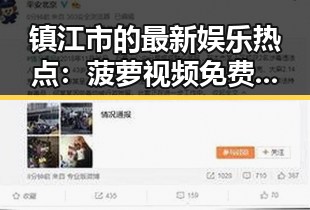 镇江市的最新娱乐热点：菠萝视频免费版官方版引发关注