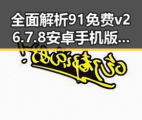全面解析91免费v26.7.8 安卓手机版：开启你的安卓新体验