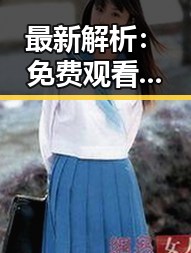 最新解析： 免费观看在线高清动漫的软件下载最新版下载现已全面上线