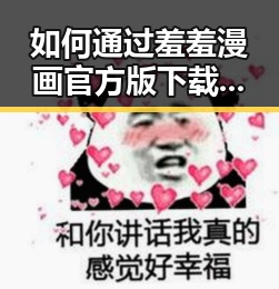 如何通过羞羞漫画官方版下载丰富您的娱乐体验