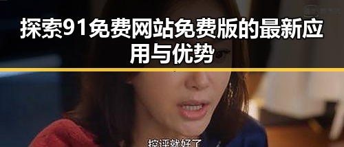探索91免费网站免费版的最新应用与优势