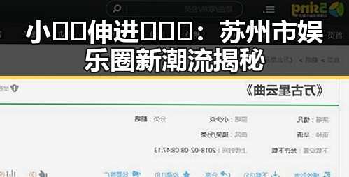 小🐔🐔伸进🈲🔞🔞：苏州市娱乐圈新潮流揭秘