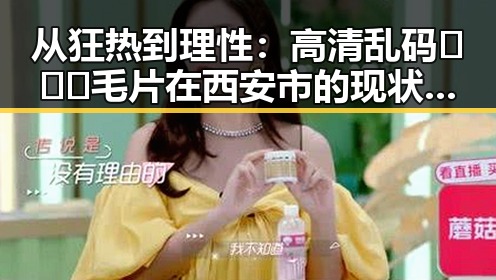 从狂热到理性：高清乱码🔞❌♋毛片在西安市的现状与反思