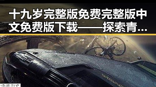 十九岁完整版免费完整版中文免费版下载——探索青春的纯真与自由