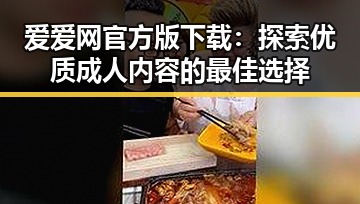 爱爱网官方版下载：探索优质成人内容的最佳选择