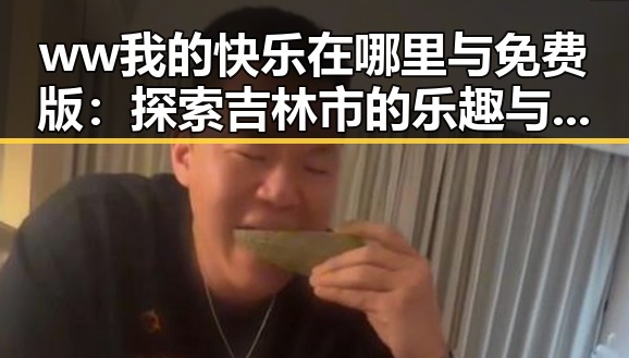 ww我的快乐在哪里与免费版：探索吉林市的乐趣与资源