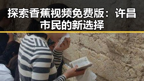 探索香蕉视频免费版：许昌市民的新选择