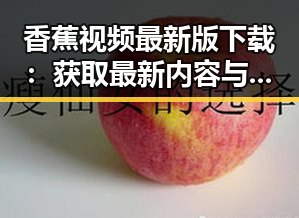香蕉视频最新版下载：获取最新内容与体验升级