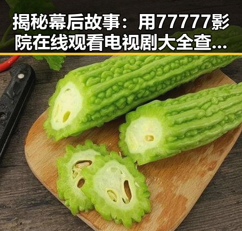 揭秘幕后故事：用77777影院在线观看电视剧大全查询高压官方版发现精彩内容