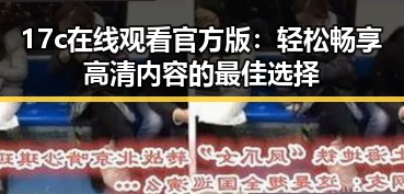 17c在线观看官方版：轻松畅享高清内容的最佳选择