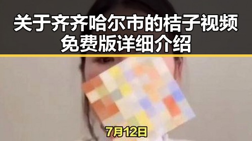 关于齐齐哈尔市的桔子视频免费版详细介绍