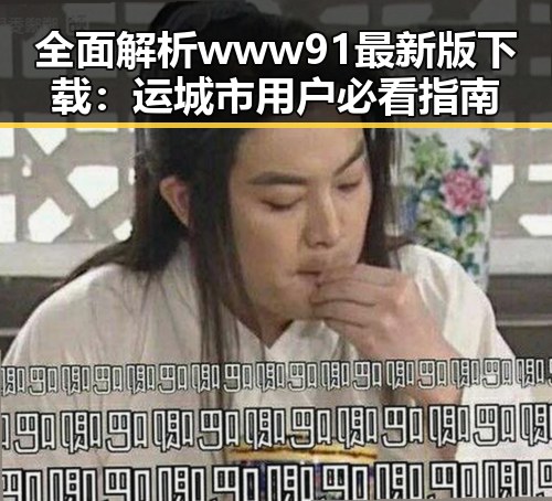 全面解析www91最新版下载：运城市用户必看指南