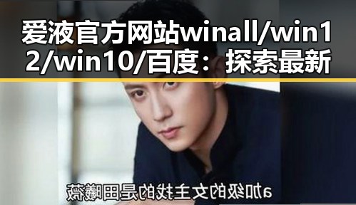 爱液官方网站winall/win12/win10/百度：探索最新动态与行业影响