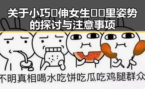 关于小巧🐥伸女生🍑🍑里姿势的探讨与注意事项