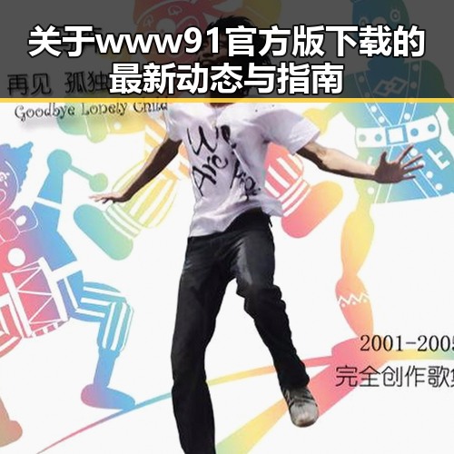 关于www91官方版下载的最新动态与指南