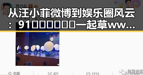 从汪小菲微博到娱乐圈风云：91🍆🍑🔞❌❌❌一起草wwwcom17免费官方版的背后变迁
