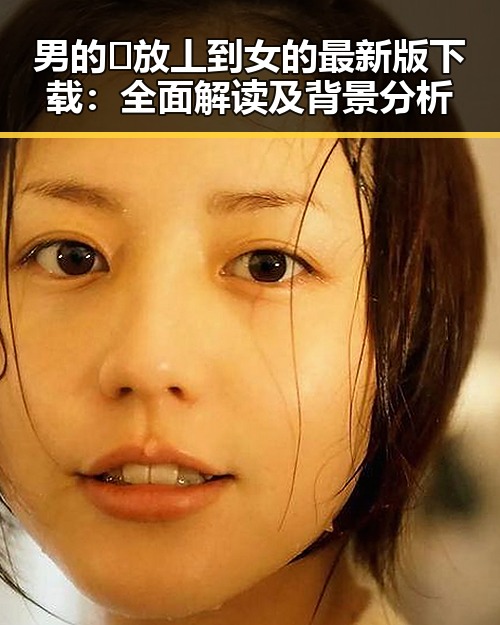 男的🈚放丄到女的最新版下载：全面解读及背景分析
