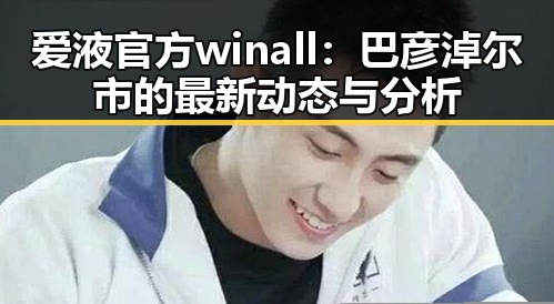 爱液官方winall：巴彦淖尔市的最新动态与分析
