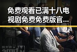 免费观看已满十八电视剧免费免费版官方版—最新在线观看指南