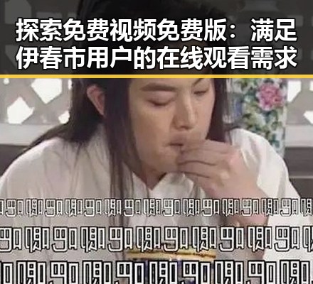 探索免费视频免费版：满足伊春市用户的在线观看需求